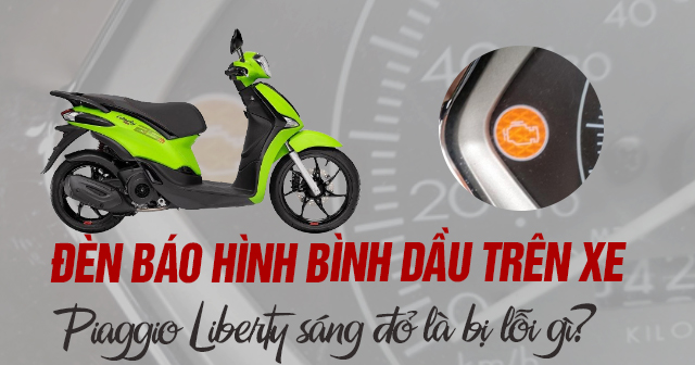 Đèn báo hình bình dầu trên xe Piaggio Liberty sáng đỏ là bị lỗi gì?