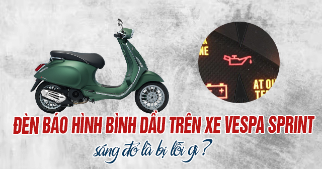 Đèn báo hình bình dầu trên xe Vespa Sprint sáng đỏ là bị lỗi gì?