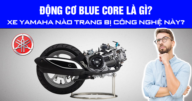 Động cơ Blue Core là gì? Dòng xe Yamaha nào được trang bị công nghệ này?