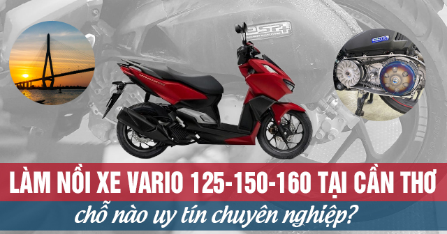 Làm nồi xe Vario 125-150-160 tại Cần Thơ chỗ nào uy tín chuyên nghiệp?