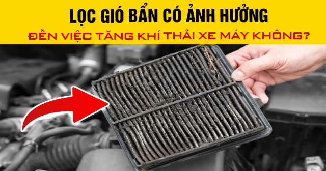 Lọc gió bẩn có ảnh hưởng đến việc tăng khí thải xe máy không?