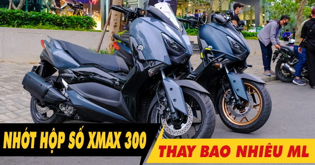 Nhớt hộp số xe XMAX 300 bao nhiêu ml? Nên thay loại nào tốt?