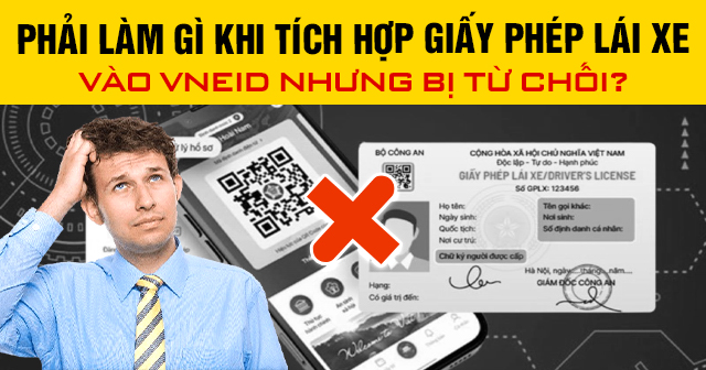 Phải làm gì khi tích hợp giấy phép lái xe vào VNeID nhưng bị từ chối?