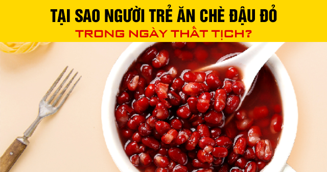 Tại sao người trẻ ăn chè đậu đỏ trong ngày Thất tịch?