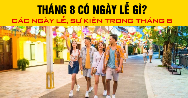 Tháng 8 có ngày lễ gì? Các ngày lễ, sự kiện trong tháng 8