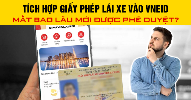 Tích hợp giấy phép lái xe vào VNeID mất bao lâu mới được phê duyệt?