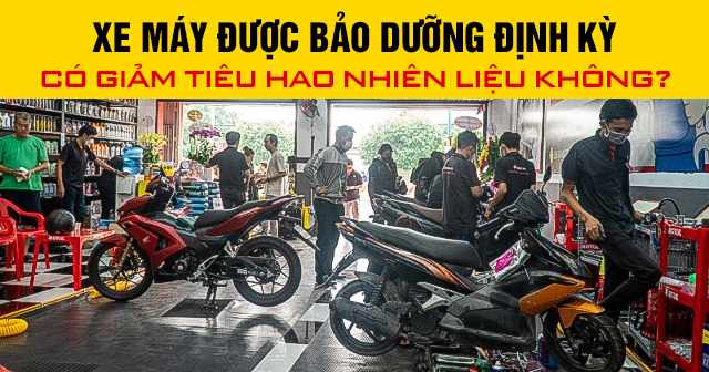 Xe máy được bảo dưỡng định kỳ có giảm tiêu hao nhiên liệu không?