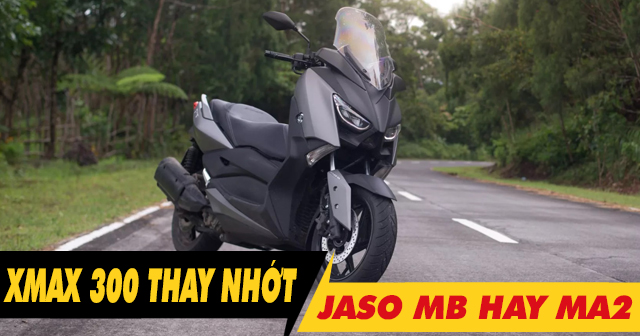 Xe XMAX 300 nên chọn nhớt Jaso MB hay Jaso MA2 là phù hợp nhất?