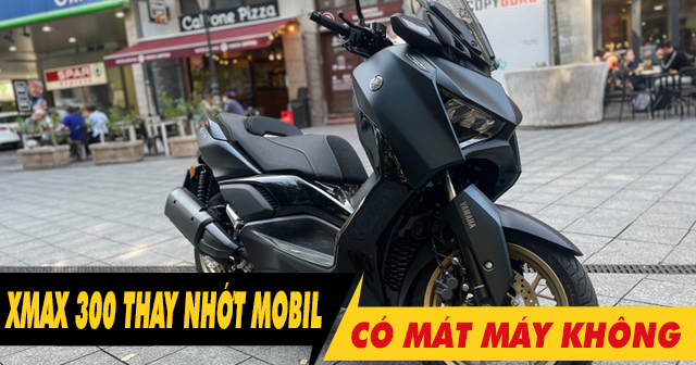 Xe XMAX 300 thay nhớt Mobil 1 0W40 chạy có mát máy không?