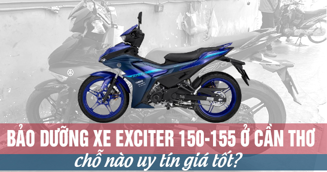 Bảo dưỡng xe Exciter 150-155 ở Cần Thơ chỗ nào uy tín giá tốt?