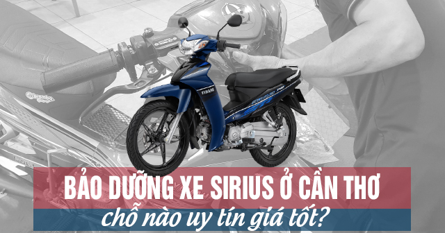 Bảo dưỡng xe Sirius ở Cần Thơ chỗ nào uy tín giá tốt?