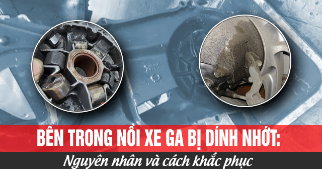 Bên trong nồi xe ga bị dính nhớt: Nguyên nhân và cách khắc phục