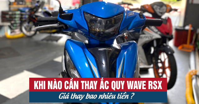 Khi nào cần thay bình ắc quy xe Wave RSX và giá bao nhiêu?