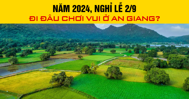 Năm 2024, nghỉ lễ 2/9 đi đâu chơi vui ở An Giang?