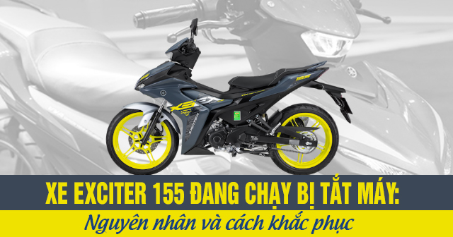 Xe Exciter 155 đang chạy bị tắt máy: Nguyên nhân và cách khắc phục