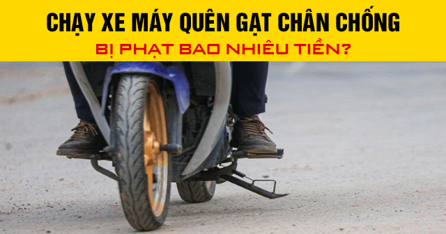 Chạy xe máy quên gạt chân chống bị phạt bao nhiêu tiền?