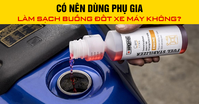 Có nên dùng phụ gia làm sạch buồng đốt xe máy không?