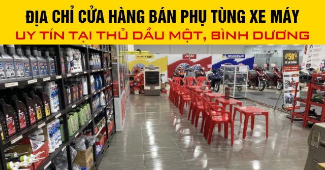 Địa chỉ cửa hàng bán phụ tùng xe máy uy tín tại Thủ Dầu Một, Bình Dương