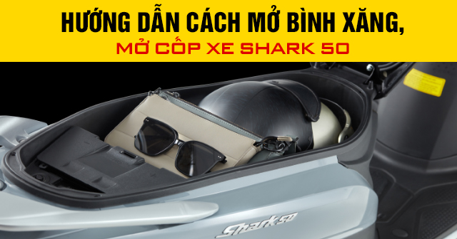 Hướng dẫn cách mở bình xăng, mở cốp xe Shark 50