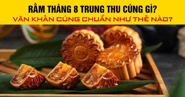 Rằm tháng 8 Trung thu cúng gì? Văn khấn cúng chuẩn như thế nào?