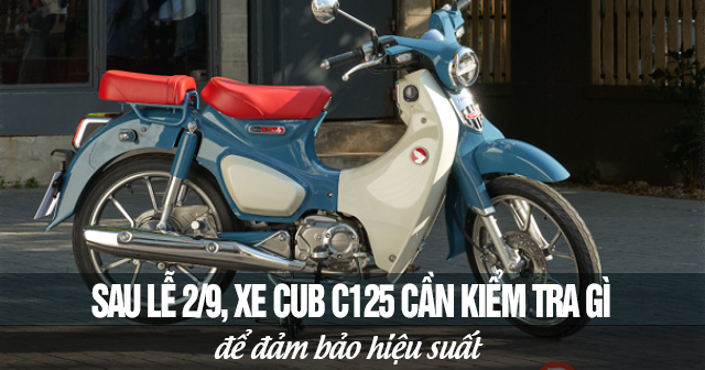 Sau lễ 2/9, xe Cub C125 cần kiểm tra những gì để đảm bảo hiệu suất?