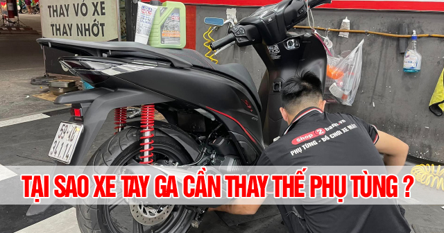 Tại sao xe tay ga cần thay thế phụ tùng theo định kỳ?