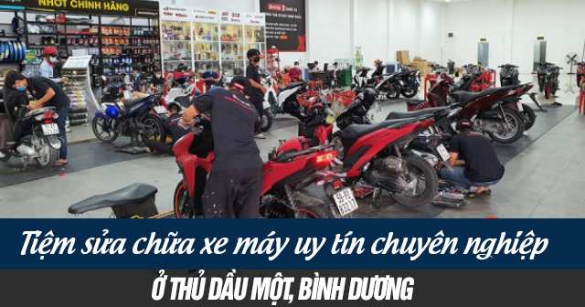 Tiệm sửa chữa xe máy uy tín chuyên nghiệp ở Thủ Dầu Một, Bình Dương