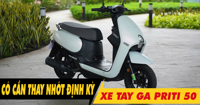 Xe ga Priti 50 có cần thay nhớt máy định kỳ không?