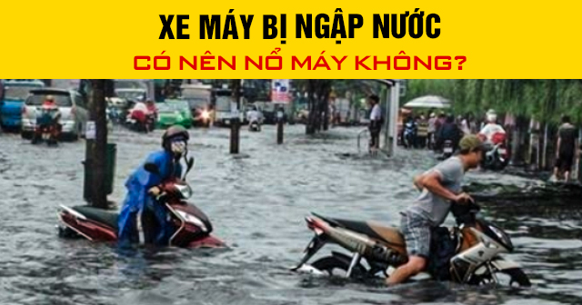 Xe máy bị ngập nước có nên nổ máy không?