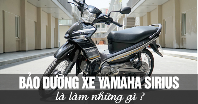 Bảo dưỡng xe Sirius là làm những gì?