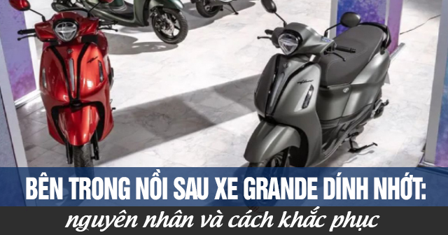 Bên trong nồi sau xe Grande dính nhớt: Nguyên nhân và cách khắc phục