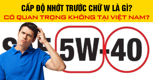 Cấp độ nhớt trước chữ W là gì? Có quan trọng không tại Việt Nam?