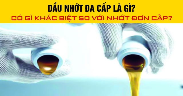 Dầu nhớt đa cấp là gì? Có gì khác biệt so với nhớt đơn cấp?