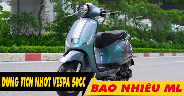 Dung tích nhớt xe Vespa 50cc bao nhiêu ml? Thay loại nào phù hợp?