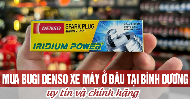 Mua bugi Denso xe máy ở đâu tại Bình Dương uy tín chính hãng?