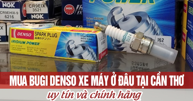 Mua bugi Denso xe máy ở đâu tại Cần Thơ uy tín chính hãng?