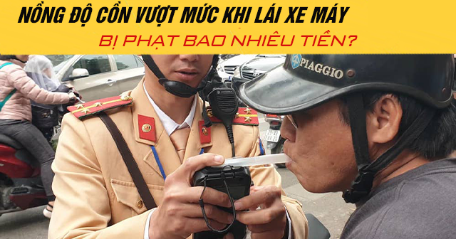 Năm 2025 nồng độ cồn vượt mức khi lái xe máy bị phạt bao nhiêu tiền?
