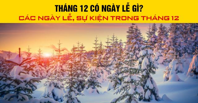 Tháng 12 có ngày lễ gì? Các ngày lễ, sự kiện trong tháng 12