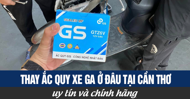 Thay ắc quy xe ga ở đâu tại Cần Thơ uy tín chính hãng?