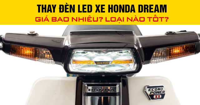 Thay đèn led xe Honda Dream giá bao nhiêu? Loại nào tốt?