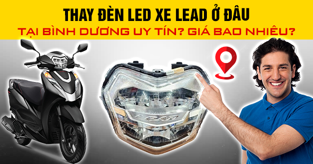 Thay đèn led xe Lead ở đâu tại Bình Dương uy tín? Giá bao nhiêu?