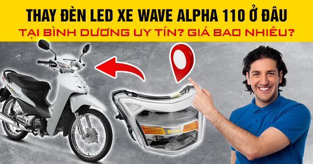 Thay đèn led xe Wave Alpha 110 ở đâu tại Bình Dương uy tín?