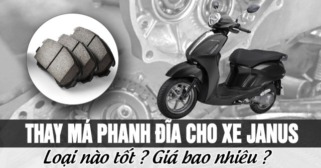 Thay má phanh đĩa cho xe Janus loại nào tốt? Giá bao nhiêu?