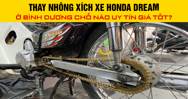 Thay nhông xích xe Honda Dream ở Bình Dương chỗ nào uy tín giá tốt?