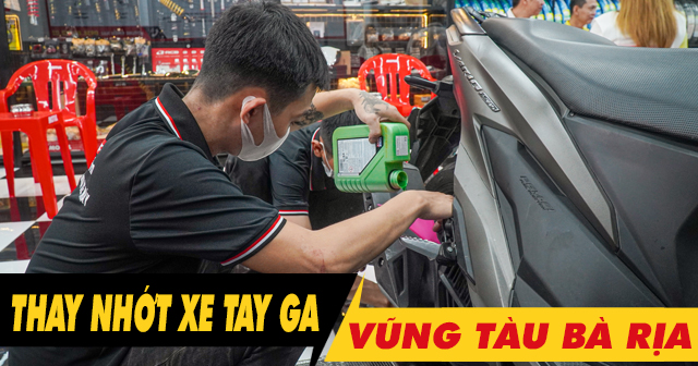 Thay nhớt xe tay ga chỗ nào uy tín ở Vũng Tàu, Bà Rịa?