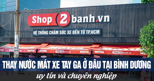 Thay nước mát xe tay ga ở đâu tại Bình Dương uy tín chuyên nghiệp?