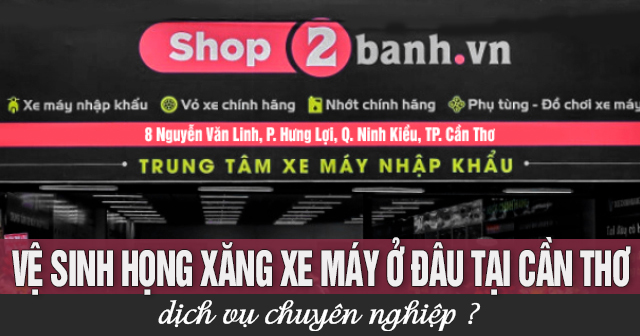 Vệ sinh họng xăng xe máy ở đâu tại Cần Thơ dịch vụ chuyên nghiệp?