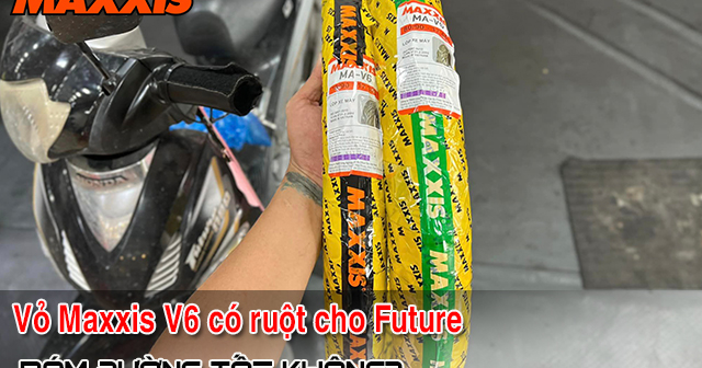 Vỏ Maxxis V6 có ruột cho Future có bám đường tốt không?