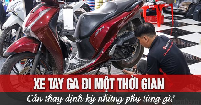 Xe ga cần thay định kỳ những phụ tùng gì?