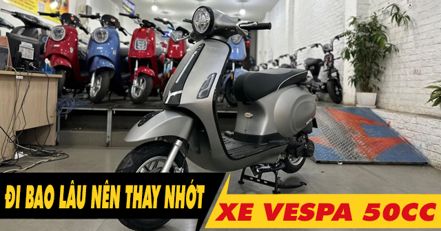 Xe tay ga Vespa 50cc đi bao lâu thì nên thay nhớt?